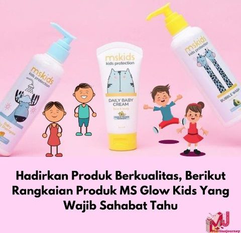 Hadirkan Produk Berkualitas, Berikut Rangkaian Produk MS Glow Kids Yang Wajib Sahabat Tahu